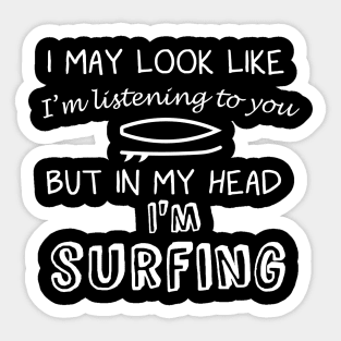 I May Look Like I'm Listening But in My Head I'm Surfing Sticker